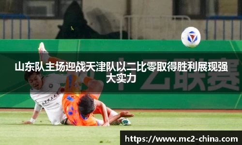 山东队主场迎战天津队以二比零取得胜利展现强大实力