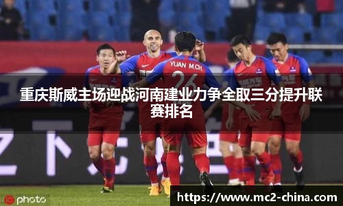 重庆斯威主场迎战河南建业力争全取三分提升联赛排名