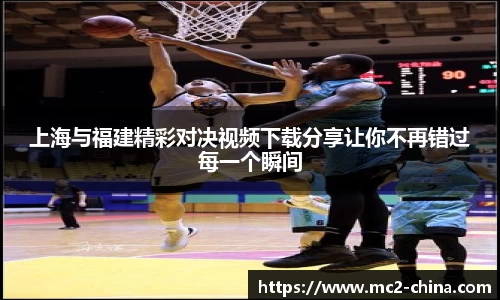 上海与福建精彩对决视频下载分享让你不再错过每一个瞬间